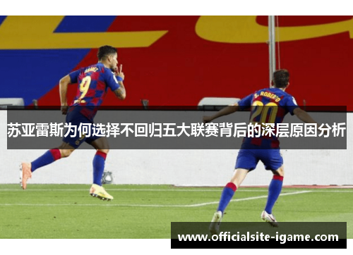 苏亚雷斯为何选择不回归五大联赛背后的深层原因分析
