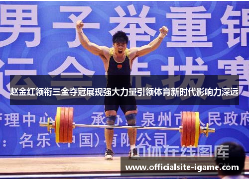 赵金红领衔三金夺冠展现强大力量引领体育新时代影响力深远