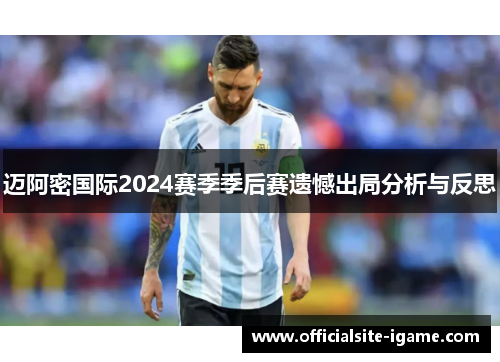 迈阿密国际2024赛季季后赛遗憾出局分析与反思 迈阿密国际2024赛季季后赛遗憾出局分析与反思