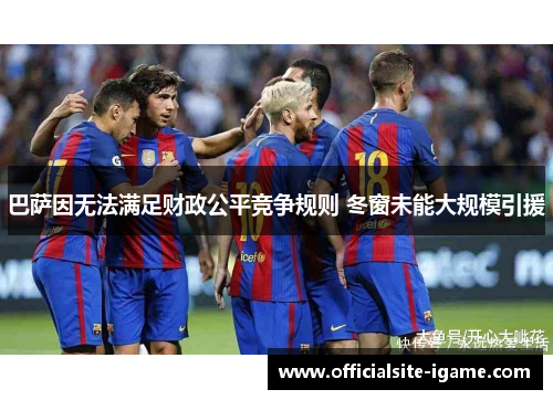 巴萨因无法满足财政公平竞争规则 冬窗未能大规模引援